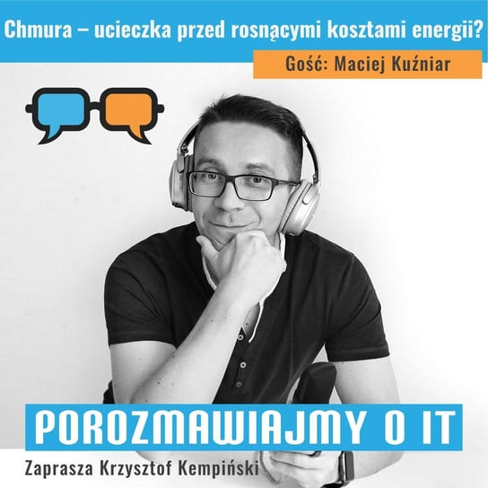 #175 Chmura – ucieczka przed rosnącymi kosztami energii? Gość: Maciej Kuźniar - Porozmawiajmy o IT - podcast - audiobook Kempiński Krzysztof