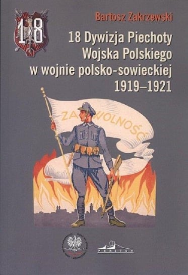 18 Dywizja Piechoty Wojska Polskiego w wojnie polsko-sowieckiej 1919-1921 Zakrzewski Bartosz