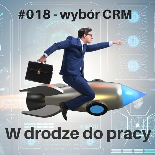 #18 jak wybrać system CRM, by wspierał handlowców i zwiększył sprzedaż - W drodze do pracy - podcast Kądziołka Marcin