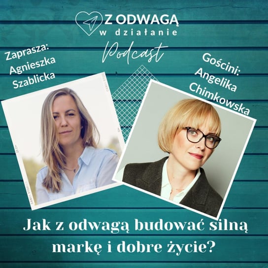 #18 Jak z odwagą budować silną markę i dobre życie? - rozmowa z Angeliką Chimkowską - Z odwagą w działanie - podcast Szablicka Agnieszka
