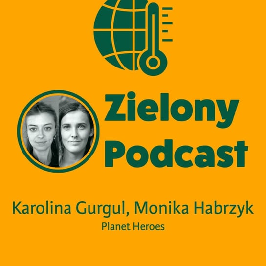 #18 Startupy pomogą posprzątać plaże i lasy? Monika Habrzyk i Karolina Gurgul, Planet Heroes - Zielony podcast Rzyman Krzysztof