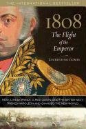 1808: The Flight of the Emperor: How a Weak Prince, a Mad Queen, and the British Navy Tricked Napoleon and Changed the New World Gomes Laurentino
