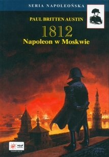 1812. Napoleon w Moskwie Austin Paul Britten