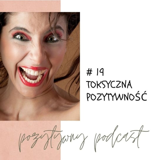 #19 #19 TOKSYCZNA POZYTYWNOŚĆ - podcast Błaszczyk Agnieszka