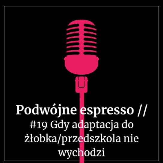 #19 Gdy adaptacja do żłobka/przedszkola nie wychodzi - Podwójne espresso - podcast Boska Nioska