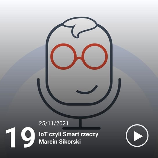 #19 IoT - Smart_Rzeczy - Marcin Sikorski - IT i Ty - podcast Ruciński Damian