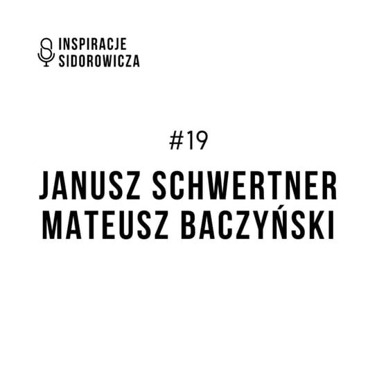 #19 Janusz Schwertner i Mateusz Baczyński - Inspiracje Sidorowicza - podcast Sidorowicz Wojciech