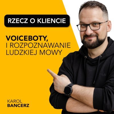 #19 Voiceboty i rozpoznawanie ludzkiej mowy - Rzecz o kliencie - podcast Karol Bancerz