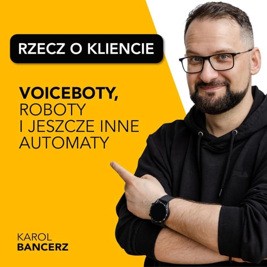 #19 Voiceboty, roboty i jeszcze inne automaty... - Rzecz o kliencie - podcast Karol Bancerz