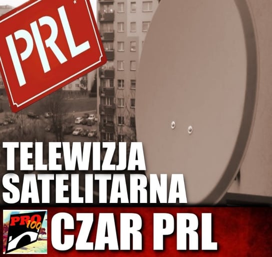 #190 Czar PRL – telewizja satelitarna - Pro100 Zmostu - podcast Sobolewski Michał