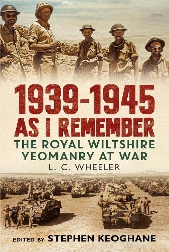 1939-1945 As I Remember: The Royal Wiltshire Yeomanry at War Leslie C. Wheeler