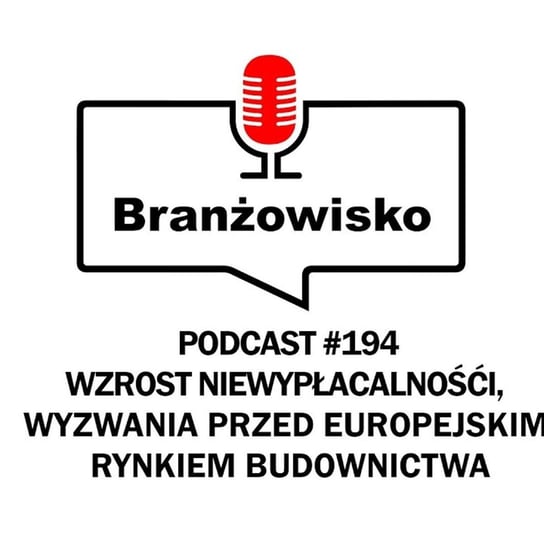 #194 Wzrost niewypłacalności. Wyzwania przed europejskim rynkiem budownictwa - Branżowisko - podcast - audiobook Opracowanie zbiorowe