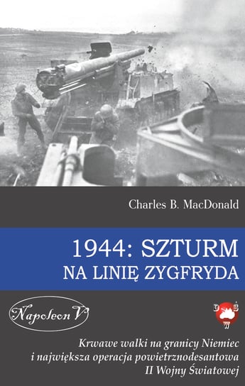1944: Szturm na Linię Zygfryda MacDonald Charles B.