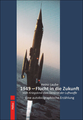 1945 - Flucht in die Zukunft Helios Verlag