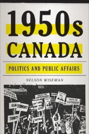 1950s Canada: Politics and Public Affairs Nelson Wiseman
