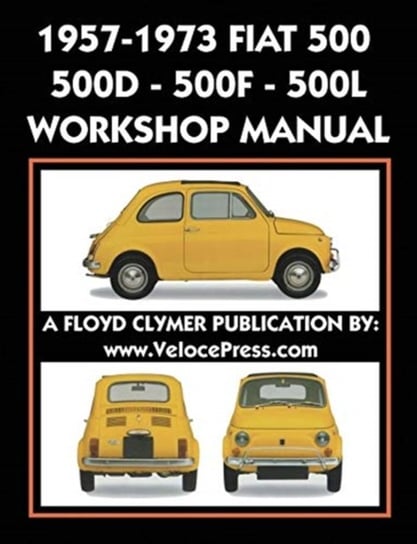 1957-1973 Fiat 500 - 500d - 500f - 500l Factory Workshop Manual Also Applicable to the 1970-1977 Aut Fiat S. P. A.