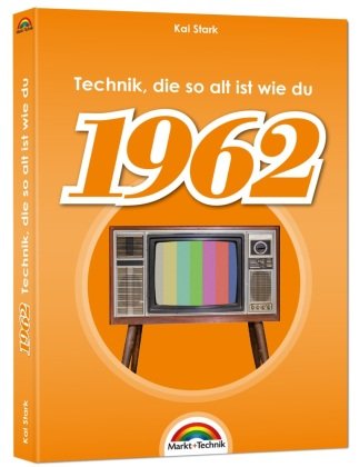 1962- Das Geburtstagsbuch zum 60. Geburtstag - Jubiläum - Jahrgang. Alles rund um Technik & Co aus deinem Geburtsjahr Markt + Technik