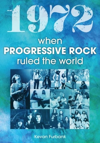 1972: When Progressive Rock Ruled The World Kevan Furbank