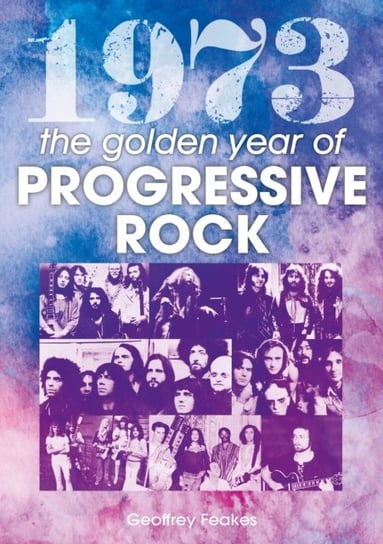 1973: The Golden Year of Progressive Rock Geoffrey Feakes