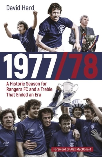 1977/78: A Historic Season for Rangers FC and a Treble That Ended an Era Pitch Publishing Ltd