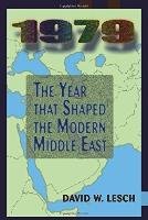 1979: The Year That Shaped the Modern Middle East Lesch David W.