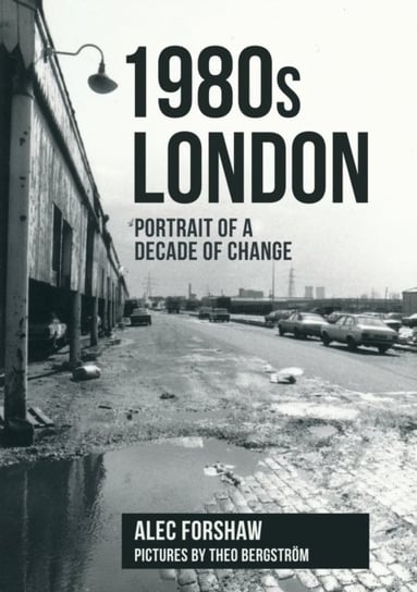 1980s London Portrait of a Decade of Change Alec Forshaw