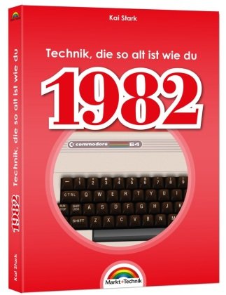 1982 - Das Geburtstagsbuch zum 40. Geburtstag - Jubiläum - Jahrgang. Alles rund um Technik & Co aus deinem Geburtsjahr Markt + Technik