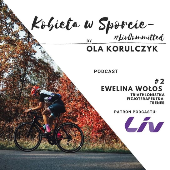 #2 Ewelina Wołos - fizjoterapeutka, trenerka, triathlonistka. - Kobieta w Sporcie - #LivCommitted - podcast Korulczyk Ola