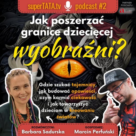 #2 Jak poszerzać granice dziecięcej wyobraźni? Gościnnie: Barbara Sadurska - SuperTATA.tv - podcast Marcin Perfuński
