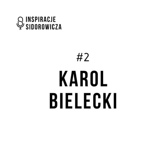 #2 Karol Bielecki - Inspiracje Sidorowicza - podcast Sidorowicz Wojciech