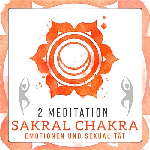 2 Meditation: Sakral Chakra - Emotionen und Sexualität, Musik zum Heilen, Reinigen und Entsperren der Chakren Various Artists
