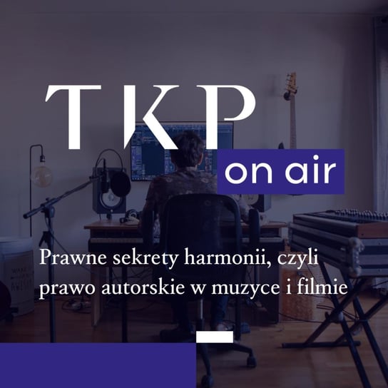 #2 Prawne sekrety harmonii, czyli prawo autorskie w muzyce i filmie - TKP on air - podcast Opracowanie zbiorowe