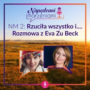 # 2 Rzuciła wszystko i … Rozmowa z Evą Zu Beck - Napędzani marzeniami - podcast Borucka Joanna