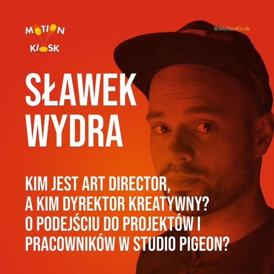 #2 Sławek Wydra - Kim jest Art Director, a kim Dyrektor kreatywny? O podejściu do projektów i pracowników w Studio Pigeon. - Motion Kiosk - podcast Ciereszyński Piotr