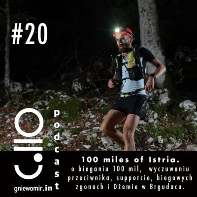#20 100 miles of Istria. O bieganiu 100 mil, wyczuwaniu przeciwnika, supporcie, biegowych zgonach i Dżemie w Brgudacu. - Gniewomir.In - myśl - jedz - biegaj - podcast Skrzysiński Gniewomir