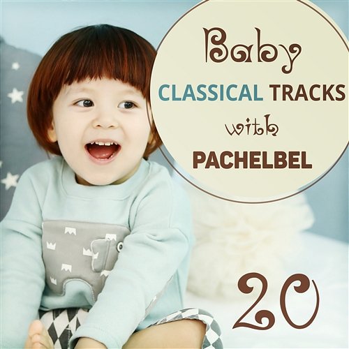 20 Baby Classical Tracks with Pachelbel: Timeless Classical Music for Einstein's Generation, Be Smart and Brilliant Johann Hula