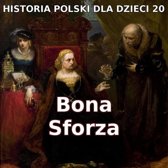 #20 Bona Sforza - Historia Polski dla dzieci - podcast Borowski Piotr