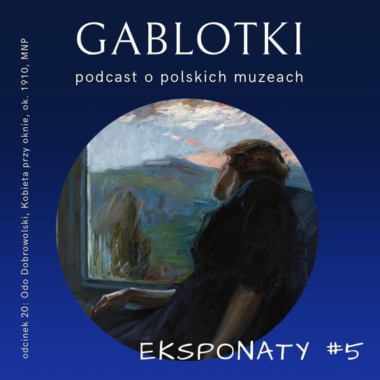 #20 EKSPONATY #5: Odo Dobrowolski, Kobieta przy oknie, ok. 1910, MNP - Gablotki - podcast Kliks Martyna
