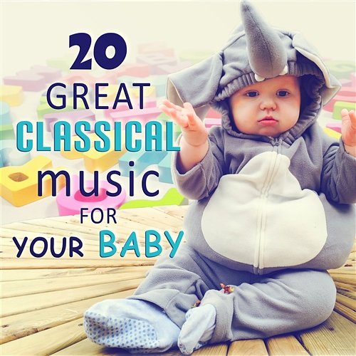 20 Great Classical Music for Your Baby: Increase Infant IQ, Creativity and Imagination, Child Development, Calm Toddler, Health Growth, Easy Listen and Learn Various Artists