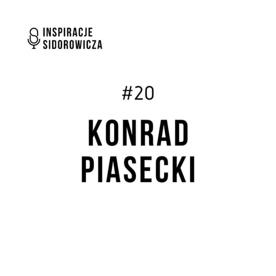 #20 Konrad Piasecki - Inspiracje Sidorowicza - podcast - audiobook Sidorowicz Wojciech