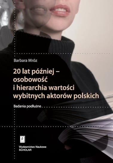 20 lat później - osobowość i hierarchia wartości wybitnych aktorów polskich. Badania podłużne Mróz Barbara