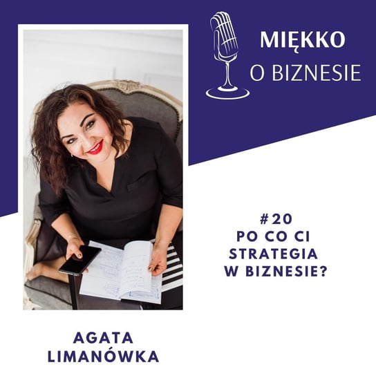 #20 Po co Ci strategia w biznesie - Miękko o biznesie - podcast Limanówka Agata