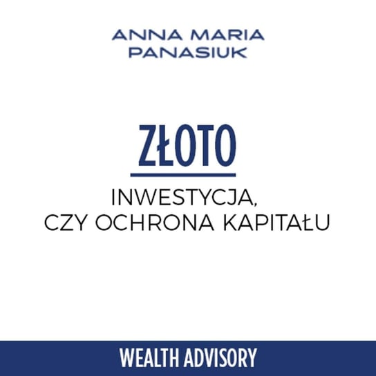 #20 Złoto inwestycja, czy ochrona kapitału- seria ekspercka z Łukaszem Chojnackim - Wealth Advisory - Anna Maria Panasiuk - podcast Panasiuk Anna Maria