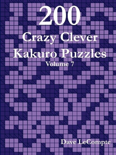 200 Crazy Clever Kakuro Puzzles - Volume 7 Lecompte Dave