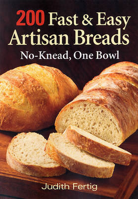 200 Fast and Easy Artisan Breads: No-Knead, One Bowl Fertig Judith