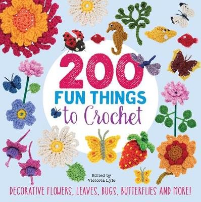 200 Fun Things to Crochet: Decorative Flowers, Leaves, Bugs, Butterflies and More! Stanfield Lesley