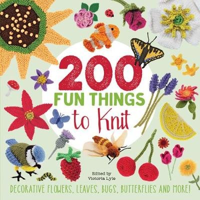 200 Fun Things to Knit: Decorative Flowers, Leaves, Bugs, Butterflies and More! Stanfield Lesley