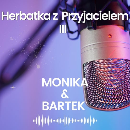 200. Herbatka z Przyjacielem III | Monika Cichocka, Bartek - podcast Cichocka Monika