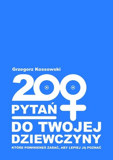 200 pytań do twojej dziewczyny Kossowski Grzegorz