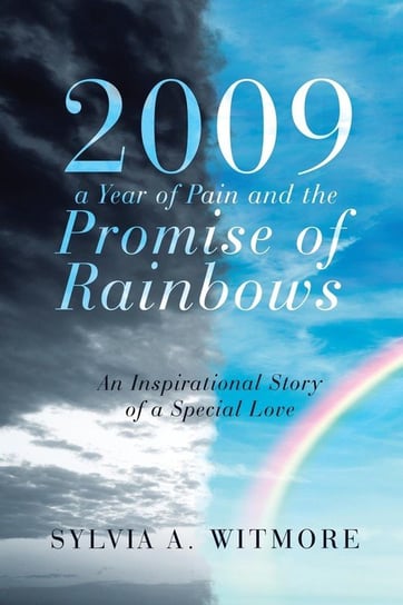 2009-a Year of Pain and the Promise of Rainbows Witmore Sylvia A.